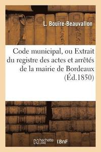 bokomslag Code Municipal, Ou Extrait Du Registre Des Actes Et Arretes de la Mairie de Bordeaux, Legislation