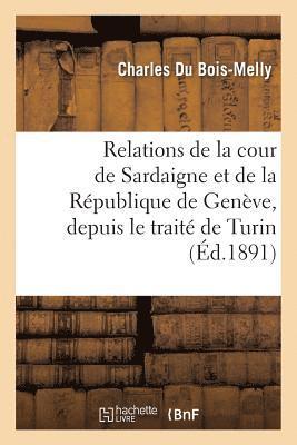 Relations de la Cour de Sardaigne Et de la Rpublique de Genve, Depuis Le Trait de Turin 1