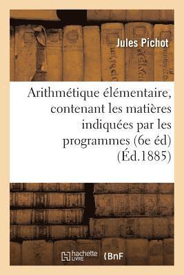 Arithmetique Elementaire, Contenant Les Matieres Indiquees Par Les Programmes Du 22 Janvier 1885 1