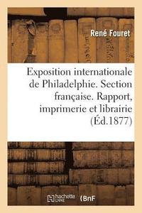 bokomslag Exposition Internationale de Philadelphie. Section Francaise. l'Imprimerie Et La Librairie