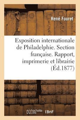 Exposition Internationale de Philadelphie. Section Francaise. l'Imprimerie Et La Librairie 1