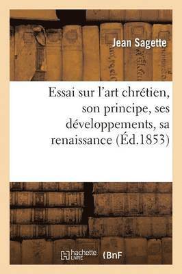 bokomslag Essai Sur l'Art Chrétien, Son Principe, Ses Développements, Sa Renaissance