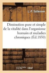 bokomslag de la Diminution Pure Et Simple de la Vitalité Dans l'Organisme Humain, Et Des Maladies Chroniques