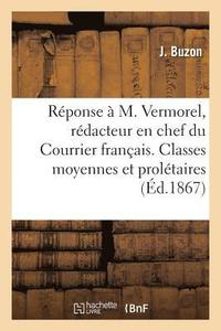 bokomslag Reponse A M. Vermorel, Redacteur En Chef Du Courrier Francais. Classes Moyennes Et Proletaires