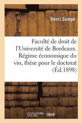 Faculte de Droit de l'Universite de Bordeaux. Regime Economique Du Vin, These Pour Le Doctorat 1