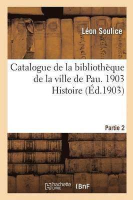 Catalogue de la Bibliothque de la Ville de Pau. 1903 Histoire Partie 2 1