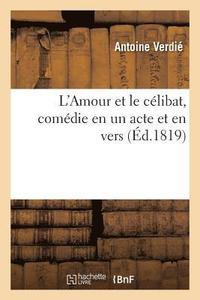 bokomslag L'Amour Et Le Clibat, Comdie En Un Acte Et En Vers