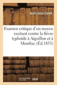 bokomslag Examen Critique d'Un Moyen Excitant MIS En Usage Contre La Fièvre Typhoïde À Aiguillon Et À Montluc