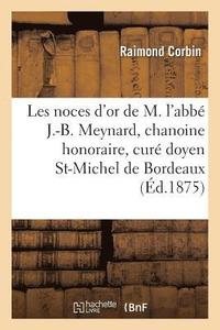 bokomslag Les Noces d'Or de M. l'Abbe J.-B. Meynard, Chanoine Honoraire, Cure Doyen de St-Michel de Bordeaux