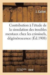 bokomslag Contribution À l'Étude de la Simulation Des Troubles Mentaux Chez Les Criminels: La Dégénérescence