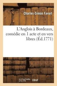 bokomslag L'Anglois À Bordeaux, Comédie En 1 Acte Et En Vers Libres 1771