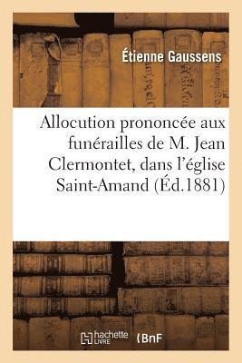 bokomslag Allocution Prononcée Aux Funérailles de M. Jean Clermontet, Église Saint-Amand, 27 Octobre 1870