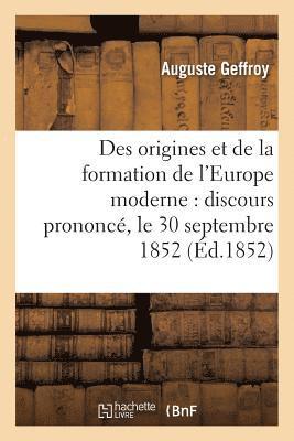 Des Origines Et de la Formation de l'Europe Moderne: Discours Prononc, Le 30 Septembre 1852 1
