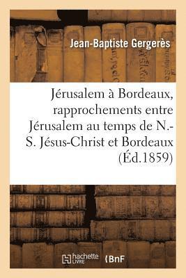 bokomslag Jérusalem À Bordeaux, Rapprochements Entre Jérusalem Au Temps de N.-S. Jésus-Christ Et Bordeaux