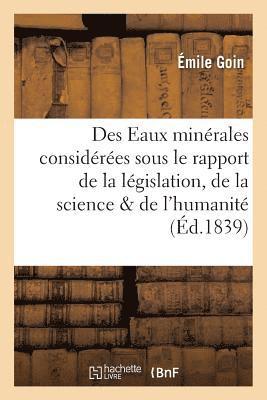 Des Eaux Minerales Considerees Sous Le Rapport de la Legislation, de la Science Et de l'Humanite 1