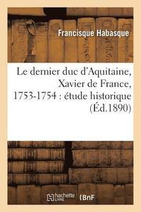 bokomslag Le Dernier Duc d'Aquitaine, Xavier de France, 1753-1754: tude Historique