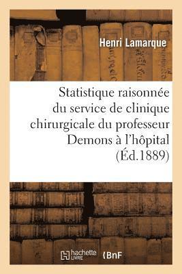 Statistique Raisonnee Du Service de Clinique Chirurgicale de M. Le Professeur Demons A l'Hopital 1