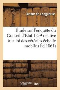 bokomslag Etude Sur l'Enquete Du Conseil d'Etat 1859 Relative A La Loi Des Cereales Echelle Mobile