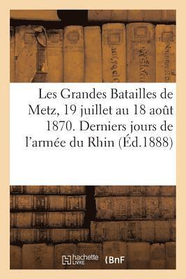 bokomslag Les Grandes Batailles de Metz Du 19 Juillet Au 18 Aout 1870. Les Derniers Jours de l'Arme Du Rhin