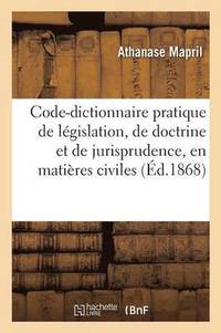 bokomslag Code-Dictionnaire Pratique de Législation, de Doctrine Et de Jurisprudence, En Matières Civiles