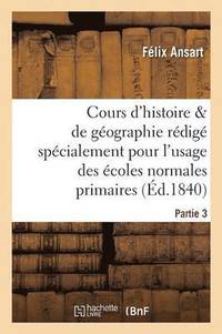 bokomslag Cours d'Histoire Et de Gographie, Rdig Pour l'Usage Des coles Normales Primaires. Partie 3