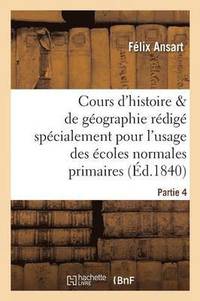 bokomslag Cours d'Histoire Et de Gographie, Rdig Pour l'Usage Des coles Normales Primaires. Partie 4