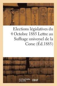 bokomslag Elections Legislatives Du 4 Octobre 1885 Lettre Au Suffrage Universel de la Corse