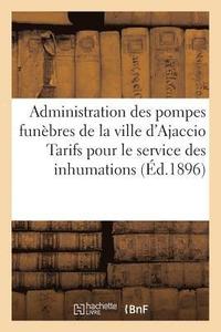 bokomslag Administration Des Pompes Funbres de la Ville d'Ajaccio Tarifs Pour Le Service Des Inhumations