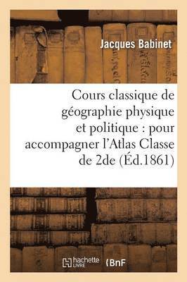 Cours Classique de Gographie Physique Et Politique: Pour Accompagner l'Atlas Classe de Seconde 1