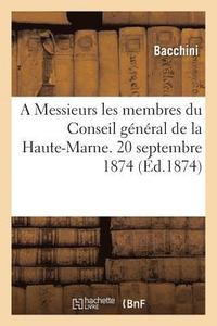 bokomslag A Messieurs Les Membres Du Conseil General de la Haute-Marne. 20 Septembre 1874.