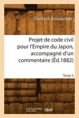 Projet de Code Civil Pour l'Empire Du Japon, Accompagn d'Un Commentaire. Tome 3 1