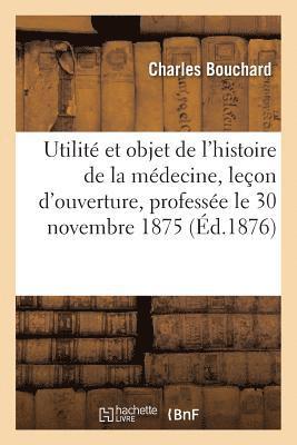 bokomslag Utilité Et Objet de l'Histoire de la Médecine: Leçon d'Ouverture, Professée Le 30 Novembre 1875
