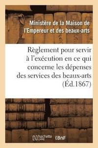 bokomslag Rglement Pour Servir  l'Excution, En CE Qui Concerne Les Dpenses Des Services Des Beaux-Arts