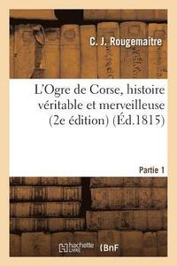 bokomslag L'Ogre de Corse, Histoire Vritable Et Merveilleuse Partie 1