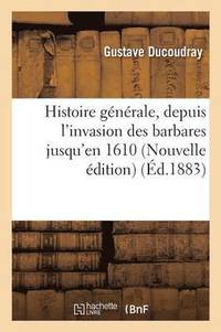 bokomslag Histoire Gnrale, Depuis l'Invasion Des Barbares Jusqu'en 1610 Nouvelle dition Conforme