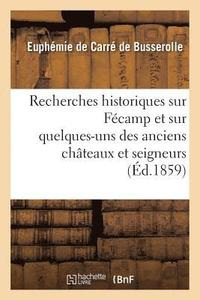 bokomslag Recherches Historiques Sur Fecamp Et Sur Quelques-Uns Des Anciens Chateaux Et Seigneurs