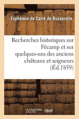 bokomslag Recherches Historiques Sur Fécamp Et Sur Quelques-Uns Des Anciens Châteaux Et Seigneurs