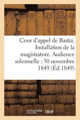 Cour d'Appel de Bastia. Installation de la Magistrature. Audience Solennelle Du 30 Novembre 1849 1