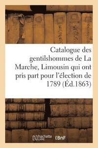 bokomslag Catalogue Des Gentilshommes de la Marche, Limousin Qui Ont Pris Part Pour l'lection de 1789. 1863