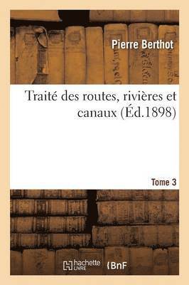 Trait Des Routes, Rivires Et Canaux. Tome 3 1