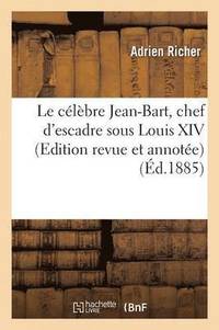 bokomslag Le Clbre Jean-Bart, Chef d'Escadre Sous Louis XIV Edition Revue Et Annote