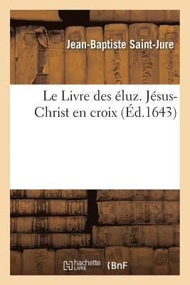 bokomslag Le Livre Des Éluz. Jésus-Christ En Croix