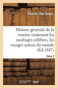 bokomslag Histoire Générale de la Marine Contenant Les Naufrages Célèbres, Les Voyages Autour Du Monde Tome 2
