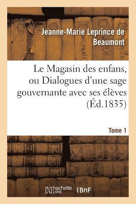 Le Magasin Des Enfans, Ou Dialogues d'Une Sage Gouvernante Avec Ses lves Tome 1 1