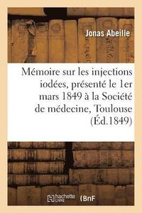 bokomslag Mmoire Sur Les Injections Iodes, Prsent Le 1er Mars 1849  La Socit de Mdecine de Toulouse