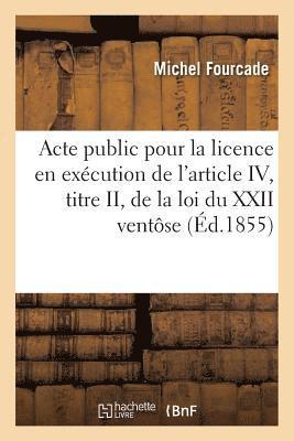 bokomslag Acte Public Pour La Licence: En Excution de l'Article 4, de la Loi Du 22 Ventse, an 12 1855