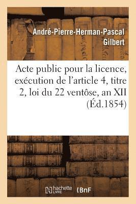 Gilbert - Acte public pour la licence, exécution de l'article 4, titre 2, loi du 22 ventôse, an XII 1854, Häftad
