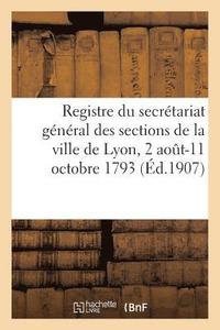 bokomslag Registre Du Secretariat General Des Sections de la Ville de Lyon, 2 Aout-11 Octobre 1793