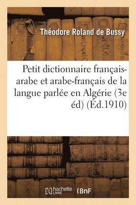 bokomslag Petit Dictionnaire Franais-Arabe & Arabe-Franais de la Langue Parle En Algrie & Dialogues Usuels