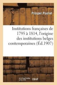 bokomslag Institutions Francaises de 1795 A 1814. Essai Sur l'Origine Des Institutions Belges Contemporaines